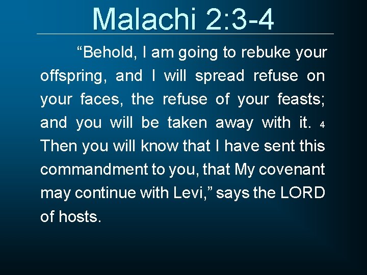 Malachi 2: 3 -4 “Behold, I am going to rebuke your offspring, and I