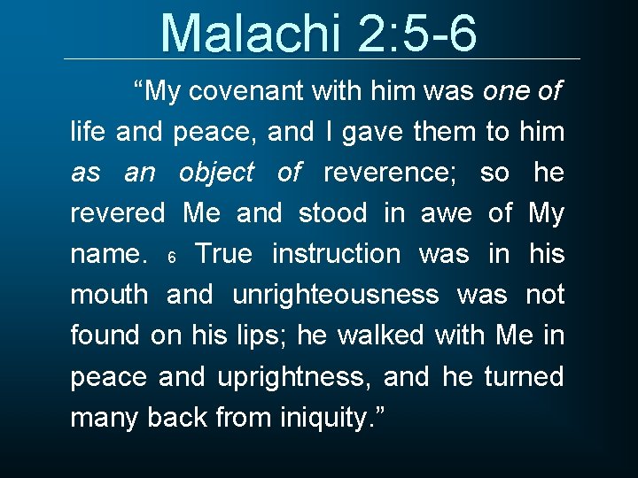 Malachi 2: 5 -6 “My covenant with him was one of life and peace,