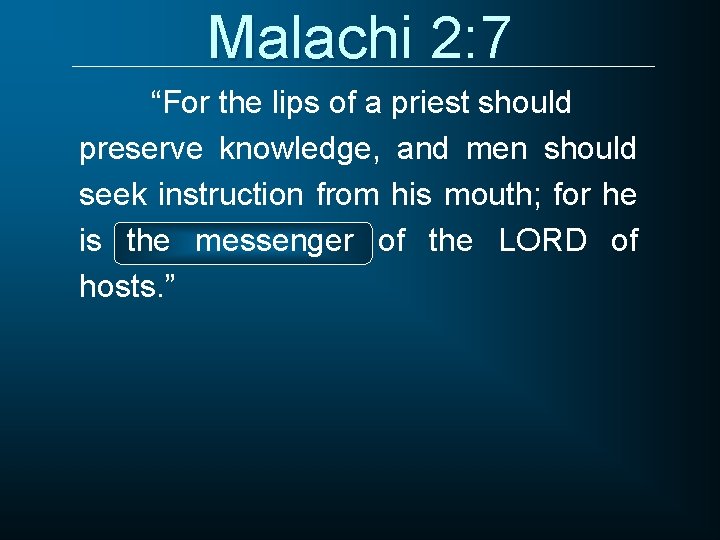 Malachi 2: 7 “For the lips of a priest should preserve knowledge, and men