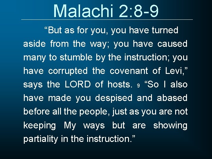 Malachi 2: 8 -9 “But as for you, you have turned aside from the