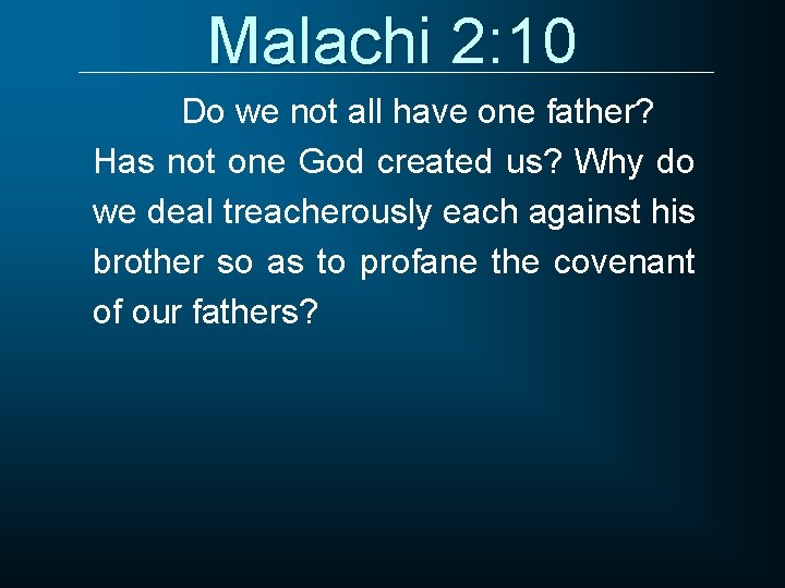 Malachi 2: 10 Do we not all have one father? Has not one God