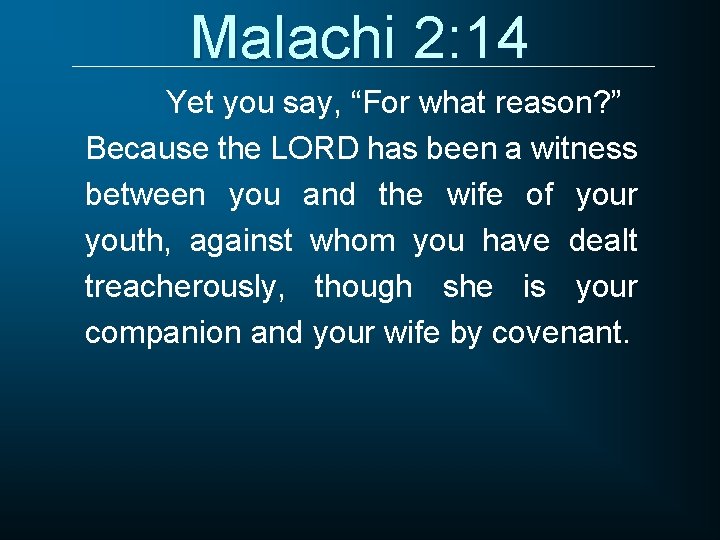 Malachi 2: 14 Yet you say, “For what reason? ” Because the LORD has
