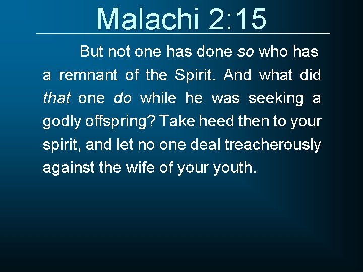 Malachi 2: 15 But not one has done so who has a remnant of