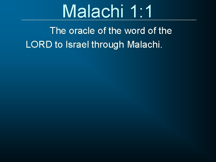 Malachi 1: 1 The oracle of the word of the LORD to Israel through