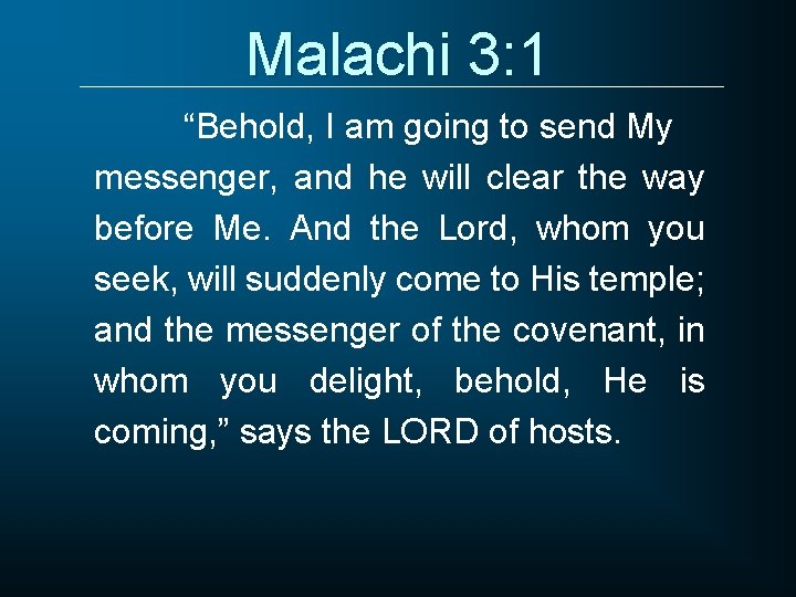 Malachi 3: 1 “Behold, I am going to send My messenger, and he will