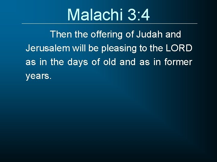 Malachi 3: 4 Then the offering of Judah and Jerusalem will be pleasing to