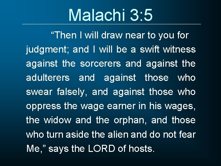 Malachi 3: 5 “Then I will draw near to you for judgment; and I