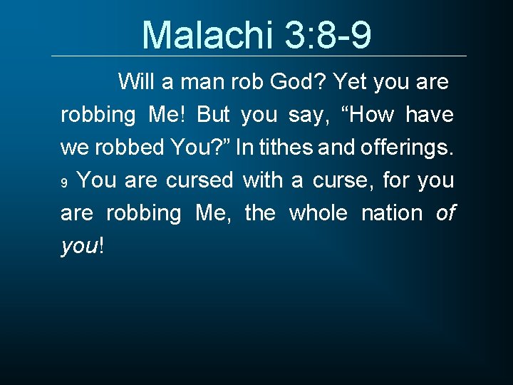 Malachi 3: 8 -9 Will a man rob God? Yet you are robbing Me!