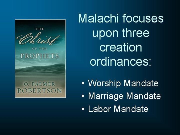 Malachi focuses upon three creation ordinances: • Worship Mandate • Marriage Mandate • Labor