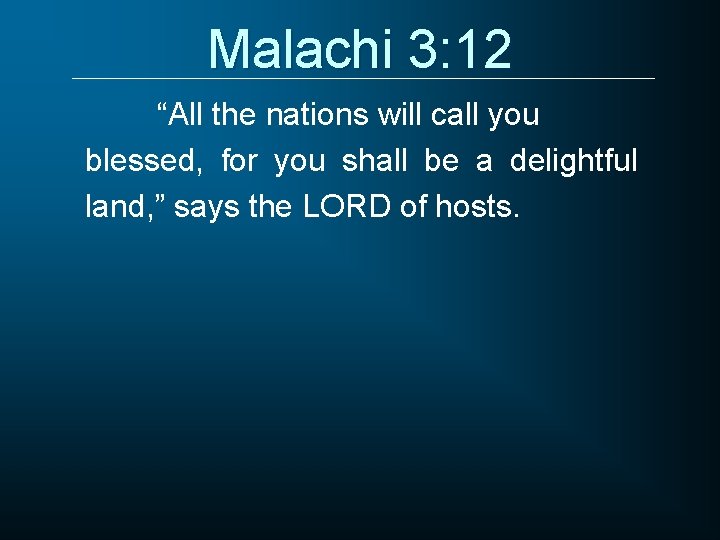 Malachi 3: 12 “All the nations will call you blessed, for you shall be