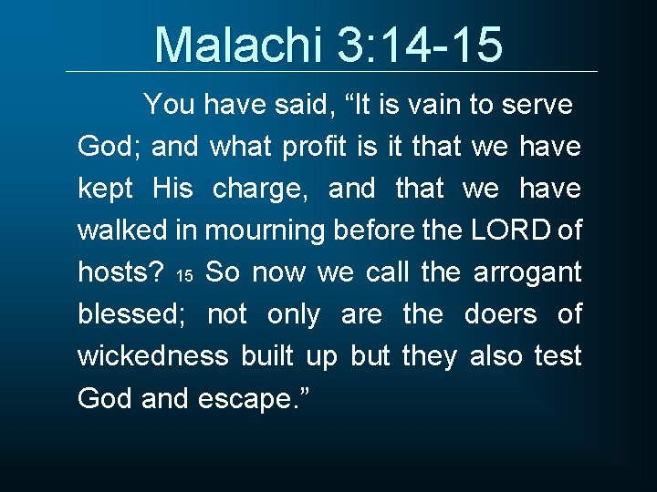 Malachi 3: 14 -15 You have said, “It is vain to serve God; and