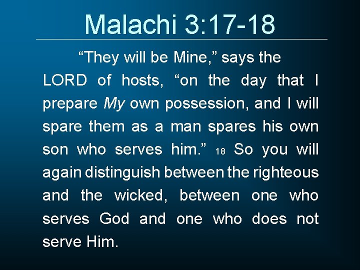 Malachi 3: 17 -18 “They will be Mine, ” says the LORD of hosts,