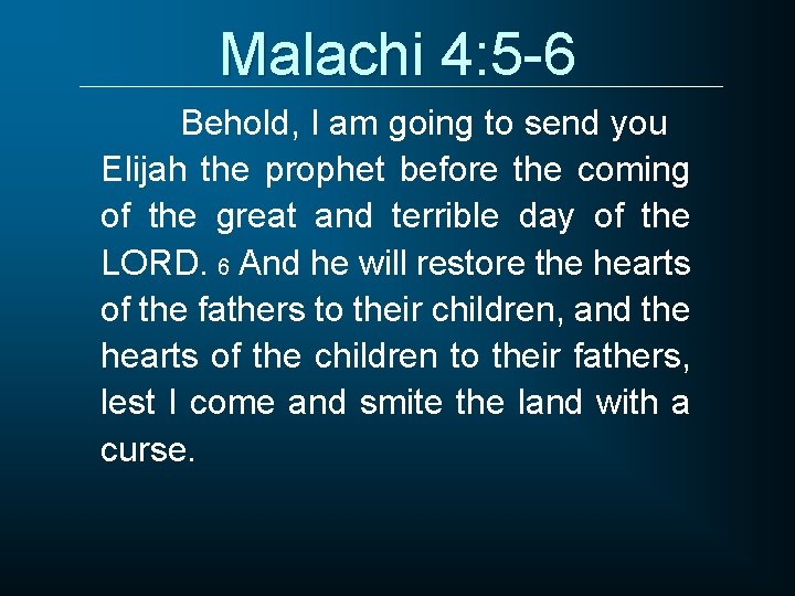 Malachi 4: 5 -6 Behold, I am going to send you Elijah the prophet