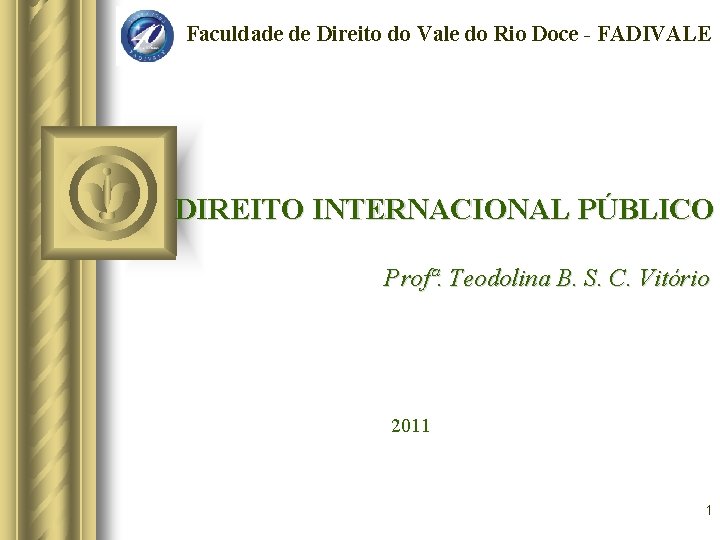 Faculdade de Direito do Vale do Rio Doce - FADIVALE DIREITO INTERNACIONAL PÚBLICO Profª. Faculdade de Direito do Vale do Rio Doce - FADIVALE DIREITO INTERNACIONAL PÚBLICO Profª.