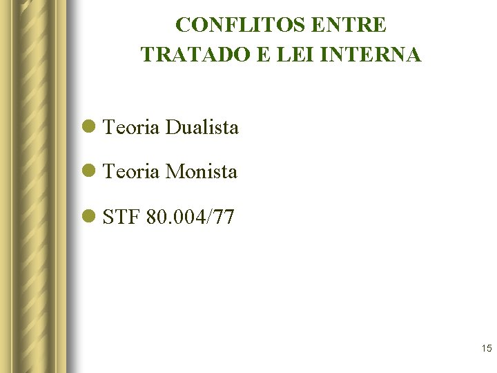 CONFLITOS ENTRE TRATADO E LEI INTERNA l Teoria Dualista l Teoria Monista l STF CONFLITOS ENTRE TRATADO E LEI INTERNA l Teoria Dualista l Teoria Monista l STF