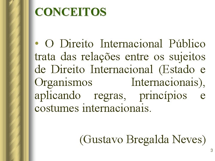 CONCEITOS • O Direito Internacional Público trata das relações entre os sujeitos de Direito CONCEITOS • O Direito Internacional Público trata das relações entre os sujeitos de Direito