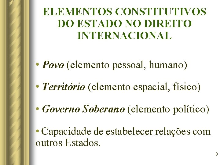 ELEMENTOS CONSTITUTIVOS DO ESTADO NO DIREITO INTERNACIONAL • Povo (elemento pessoal, humano) • Território ELEMENTOS CONSTITUTIVOS DO ESTADO NO DIREITO INTERNACIONAL • Povo (elemento pessoal, humano) • Território