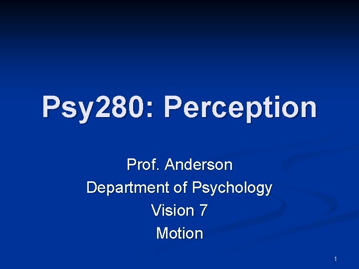 Psy 280: Perception Prof. Anderson Department of Psychology Vision 7 Motion 1 