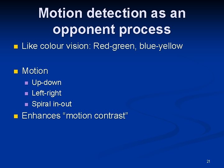 Motion detection as an opponent process n Like colour vision: Red-green, blue-yellow n Motion