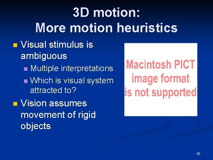 3 D motion: More motion heuristics n Visual stimulus is ambiguous Multiple interpretations n