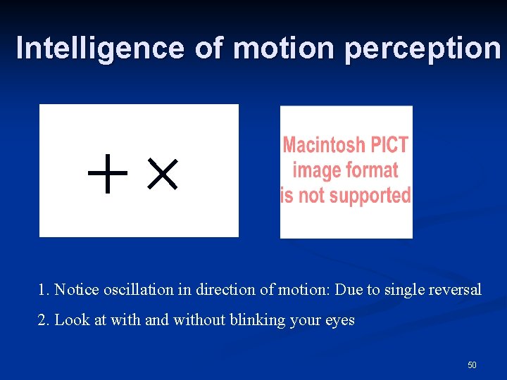 Intelligence of motion perception 1. Notice oscillation in direction of motion: Due to single