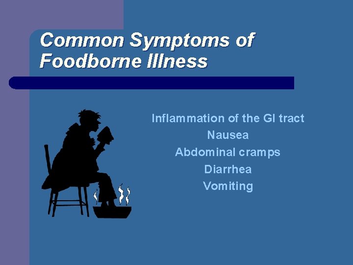 Common Symptoms of Foodborne Illness Inflammation of the GI tract Nausea Abdominal cramps Diarrhea