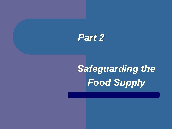 Part 2 Safeguarding the Food Supply 