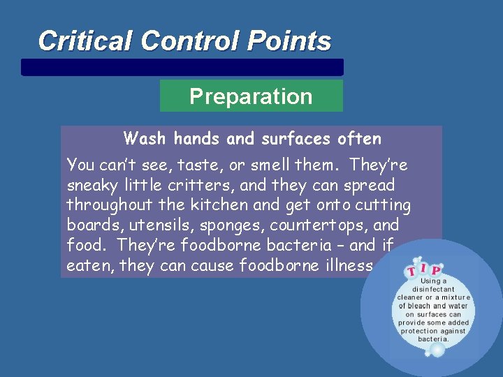 Critical Control Points Preparation Wash hands and surfaces often You can’t see, taste, or