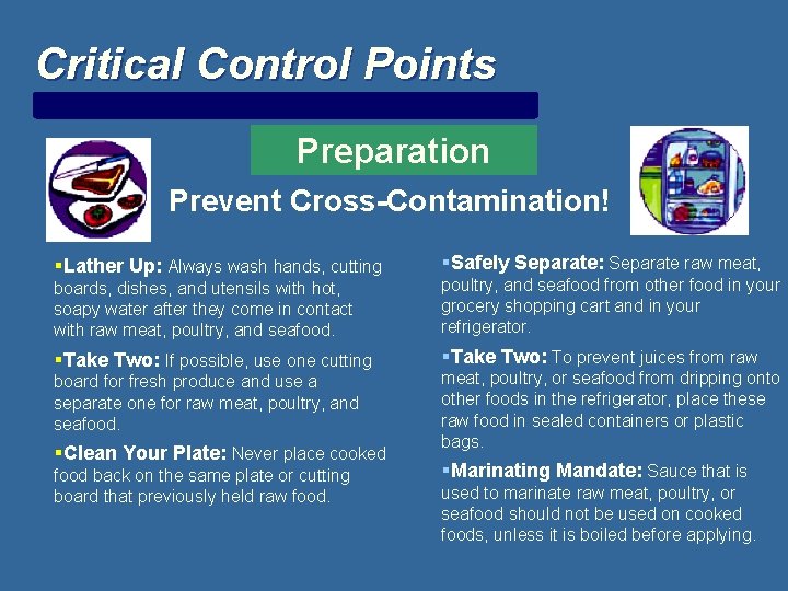 Critical Control Points Preparation Prevent Cross-Contamination! §Lather Up: Always wash hands, cutting §Safely Separate: