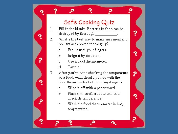 Safe Cooking Quiz 1. 2. 3. Fill in the blank: Bacteria in food can