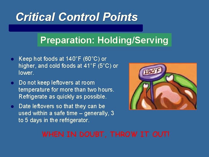 Critical Control Points Preparation: Holding/Serving l Keep hot foods at 140°F (60°C) or higher,