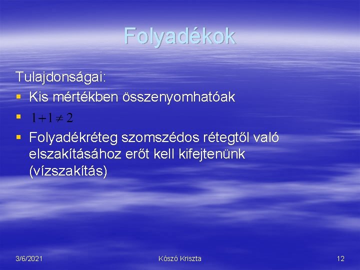 Folyadékok Tulajdonságai: § Kis mértékben összenyomhatóak § § Folyadékréteg szomszédos rétegtől való elszakításához erőt