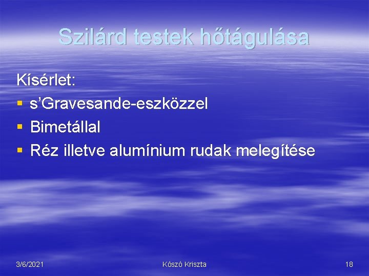 Szilárd testek hőtágulása Kísérlet: § s’Gravesande-eszközzel § Bimetállal § Réz illetve alumínium rudak melegítése