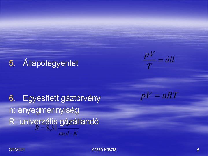 5. Állapotegyenlet 6. Egyesített gáztörvény n: anyagmennyiség R: univerzális gázállandó 3/6/2021 Kószó Kriszta 9