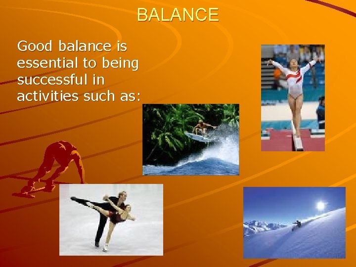 BALANCE Good balance is essential to being successful in activities such as: 