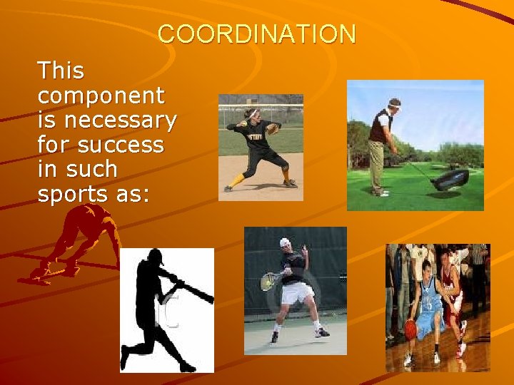 COORDINATION This component is necessary for success in such sports as: 