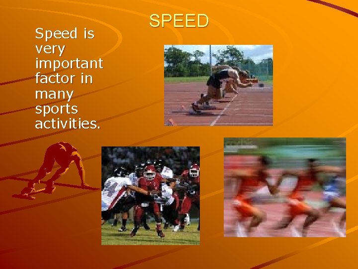 Speed is very important factor in many sports activities. SPEED 