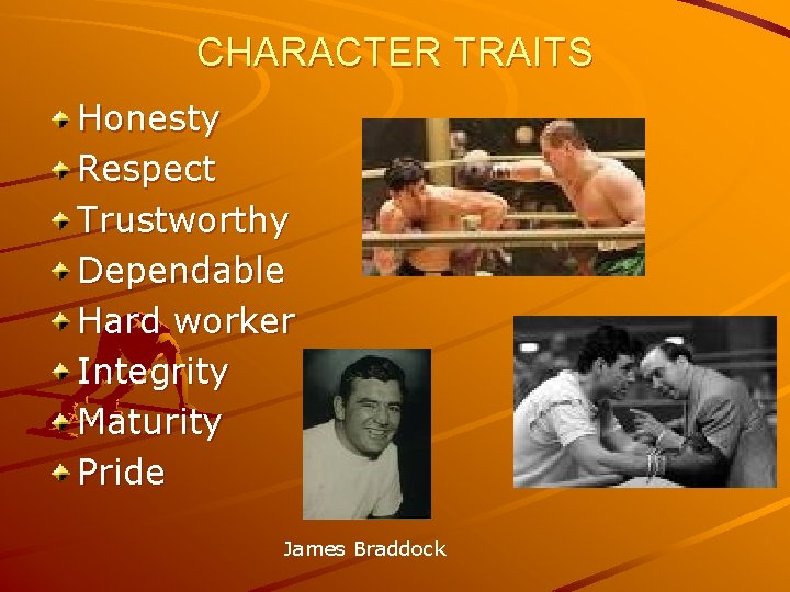 CHARACTER TRAITS Honesty Respect Trustworthy Dependable Hard worker Integrity Maturity Pride James Braddock 