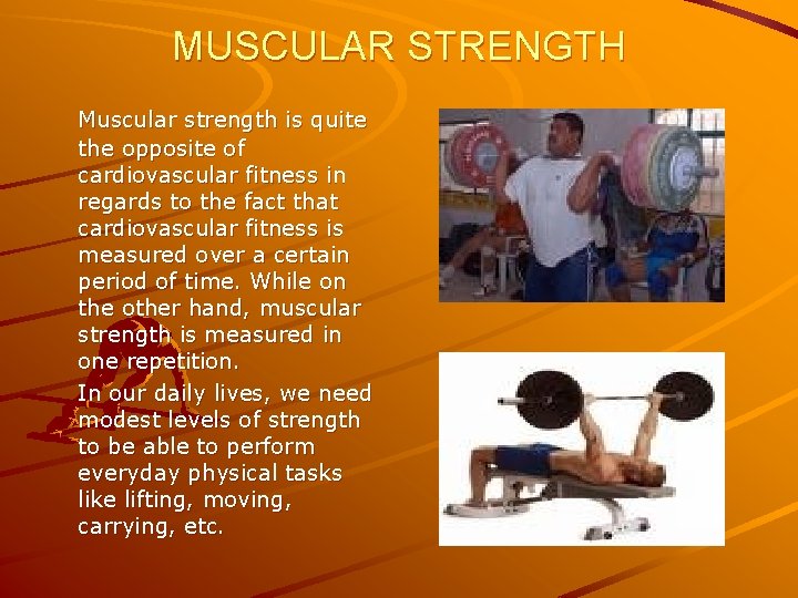 MUSCULAR STRENGTH Muscular strength is quite the opposite of cardiovascular fitness in regards to