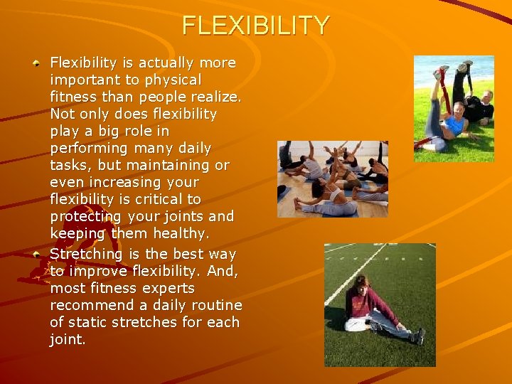 FLEXIBILITY Flexibility is actually more important to physical fitness than people realize. Not only