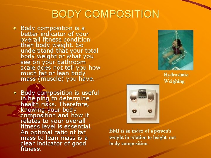 BODY COMPOSITION Body composition is a better indicator of your overall fitness condition than