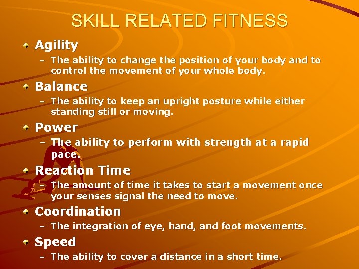 SKILL RELATED FITNESS Agility – The ability to change the position of your body