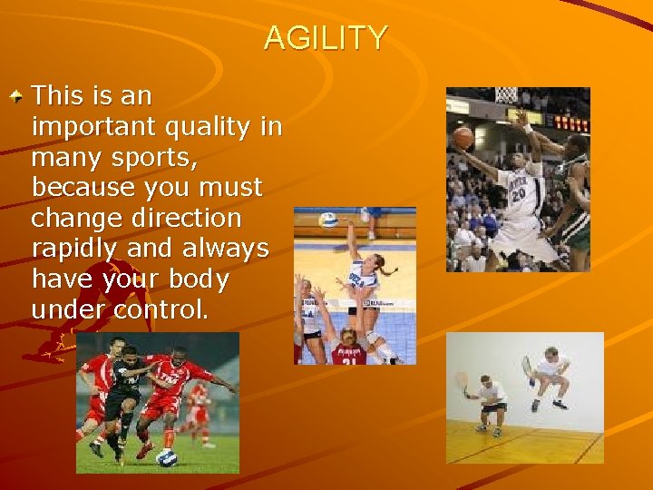 AGILITY This is an important quality in many sports, because you must change direction