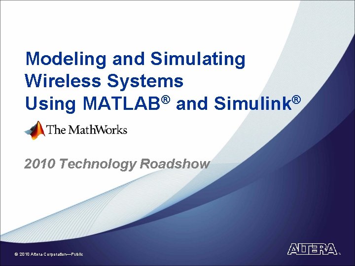 Modeling and Simulating Wireless Systems Using MATLAB® and Simulink® 2010 Technology Roadshow © 2010