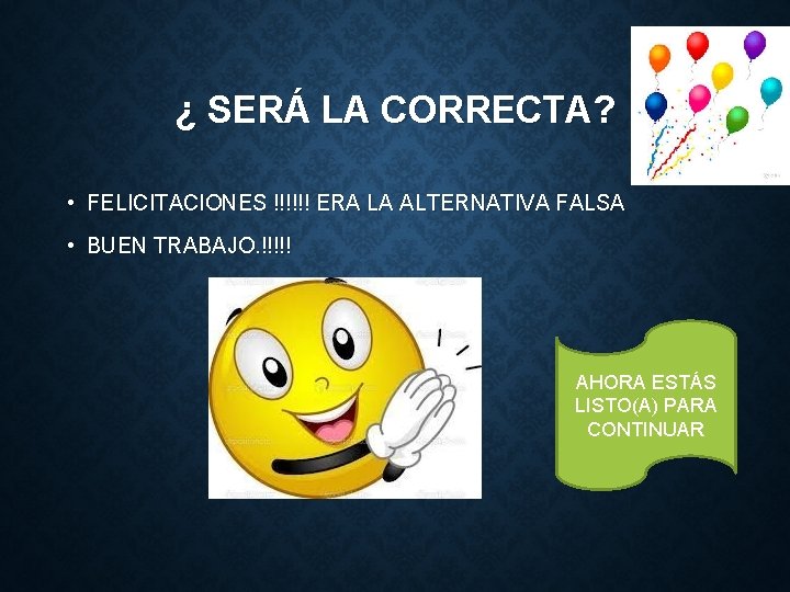 ¿ SERÁ LA CORRECTA? • FELICITACIONES !!!!!! ERA LA ALTERNATIVA FALSA • BUEN TRABAJO.