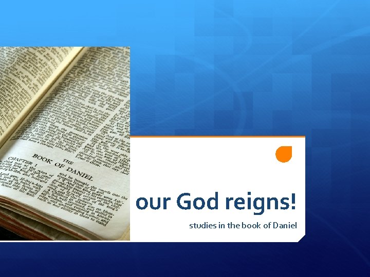 our God reigns! studies in the book of Daniel 