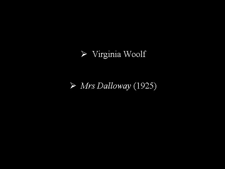 Ø Virginia Woolf Ø Mrs Dalloway (1925) 