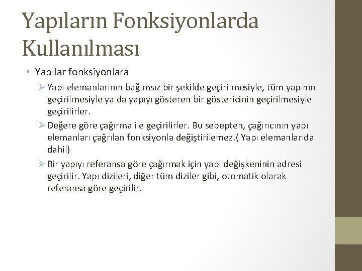 Yapıların Fonksiyonlarda Kullanılması • Yapılar fonksiyonlara Ø Yapı elemanlarının bağımsız bir şekilde geçirilmesiyle, tüm