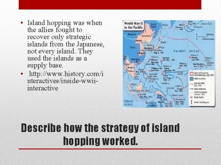  • Island hopping was when the allies fought to recover only strategic islands