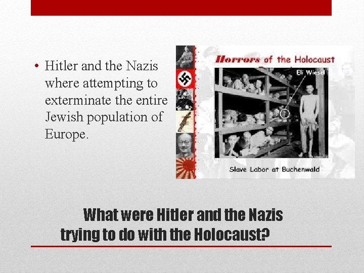  • Hitler and the Nazis where attempting to exterminate the entire Jewish population